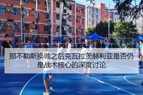 那不勒斯换帅之后克瓦拉茨赫利亚是否仍是战术核心的深度讨论